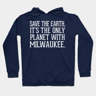 Save The Earth - It's The Only Planet With Milwaukee Hoodie